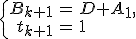 \left\{\begin{array}{rcl} B_{k+1} &=& D + A_1 ,\\ t_{k+1} &=& 1 \end{array} \right 
